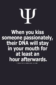 When You Kiss Someone Passionately Their Dna Will Stay In Your Mouth For At Least An Hour Afterward Psychology Fun Facts Psychology Quotes Physiological Facts