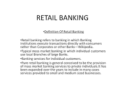 Retail banking is the division of a bank that deals directly with retail customers. Definition Of Retail Banking Banking Lecture Slides Docsity
