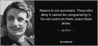 Ayn Rand Quote Reason Is Not Automatic Those Who Deny It Cannot Be