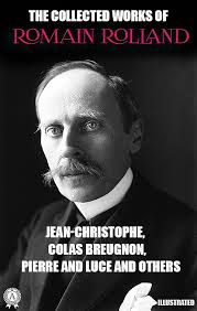 The Collected Works of Romain Rolland. Illustrated: Jean-Christophe, Colas  Breugnon, Pierre and Luce and others