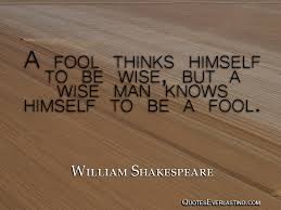 Image result for a fool thinks himself to be wise but a wise man knows himself to be a fool