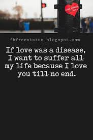 Love Text Messages If Love Was A Disease I Want To Suffer All My Life Because I Love You Till No End Messages For Her Best Love Quotes Love Text