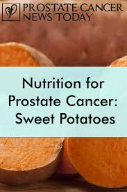 That did indeed help me at the end of my radiation treatments. Nutrition For Prostate Cancer Sweet Potatoes