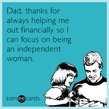 30 funny jokes and comics for father's day. Dad Thanks For Always Helping Me Out Financially So I Can Focus On Being An Independent Woman Father S Day Memes Fathers Day Quotes Funny Fathers Day Quotes
