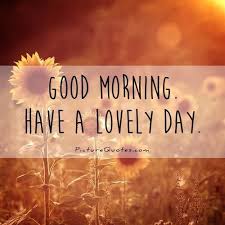 Good Morning Have A Lovely Day Morning Good Morning Morning Quotes Good Funny Good Morning Quotes Good Morning Quotes Lovely Day Quotes