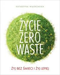 Okladka Zycie Zero Waste Ebook Epub Mobi Katarzyna Wagrowska Zero Waste Waste Books