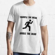 Released into the atmosphere the sky is rotten left choke on the isolation infection reflected symbols of diplomacy are signs of weakness from above instants time a thousand cultures turned to dust horizon strewn with. Trample The Weak Hurdle The Dead T Shirt By Freestyleink Redbubble