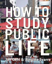 How To Study Public Life Jan Gehl Birgitte Svarre Citiesforpeople Urban Design Public Life