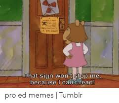The best memes from instagram, facebook, vine, and twitter about ed memes. Ts T That Sign Won T Stop Me Because I Can T Read Pro Ed Memes Tumblr Meme On Me Me