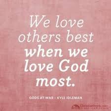 God Is Love And So We Cannot Love Others Best Until We Love God Most Love God With All Your Heart And Then You Ll Christian Quotes Words Inspirational Quotes