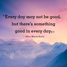Every day may not be good, but there's something good in every day. 91 Quotes That Ll Instantly Inspire You To Live Your Best Life Good Morning Quotes Balloon Quotes Short Inspirational Quotes