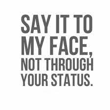 Say It To My Face Not Through Your Status Funny Quotes Face Quotes Love Quotes Funny Drama Quotes