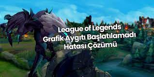 Lol Grafik Aygiti Baslatilamadi Hatasi Lol League Of Legends Oyun