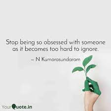 Stop Being So Obsessed Wi Quotes Writings By N Kumarasundaram Yourquote