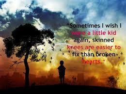 Sometimes I Wish I Were A Little Kid Again Skinned Knees Are Easier To Fix Than Broken Hearts Christian Quotes About Life Christian Life Life Quotes