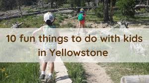 However, kids can still enjoy a summer of fun from home. 10 Fun Things To Do With Kids In Yellowstone Hike It Baby