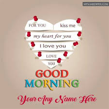 Greeting Cards Good Morning Wishes Write Name Pictures Online Send My Name Pi In 2020 Good Morning Quotes For Him Good Morning Love Good Morning Inspirational Quotes