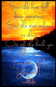 Even The Best Fall Down Sometimes Even The Stars Refuse To Shine Out Of The Back You Fall In Time I Somehow Find You Lyric Quotes Truth Quotes Song Lyrics