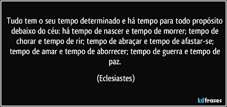 Resultado de imagem para há tempo para todas as coisas debaixo do céu