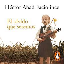 El olvido que seremos es la reconstrucción amorosa y paciente de un personaje; El Olvido Que Seremos The Forgetfulness We Will Be Horbuch Download Von Hector Abad Faciolince Audible De Gelesen Von Hector Abad Faciolince