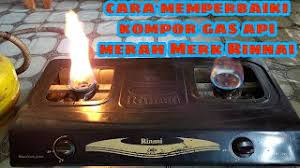 Ada keadaan anda membuka injap gas (menekan knob), aktifkan igniter tapi api tidak menyala. Cara Memperbaiki Kompor Gas Api Merah Rinnai Youtube