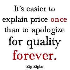 It S Easier To Explain Price Once Than To Apologize For Quality Forever Zig Ziglar Quality Quotes Zig Ziglar Inspirational Words