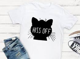 Hiss Off Funny Cat Shirt Funny T Shirt Sayings Funny Pet T Shirt T Shirt With Saying Funny S Cat Shirts Funny T Shirts With Sayings Shirts With Sayings
