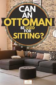 Are you familiar with the ottoman seating? Can An Ottoman Be Used For Sitting Home Decor Bliss
