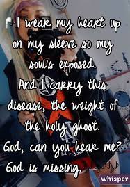I Wear My Heart Up On My Sleeve So My Soul S Exposed And I Carry This Disease The Weight Of The Holy Ghost God Can Y Holy Ghost Hear God I