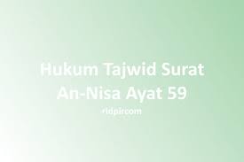 59) ibnu abbas mengatakan bahwa ayat ini diturunkan berkenaan dengan abdullah ibnu huzafah ibnu qais ibnu addi ketika ia diutus oleh rasulullah saw. 31 Hukum Tajwid Surat An Nisa Ayat 59 Beserta Alasannya Paling Lngkp