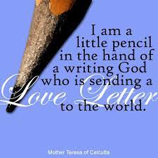 I'm a little pencil in the hand of a writing god, who is sending a love letter to the world. Mother Teresa Of Calcutta I Am A Little Pencil In The Hand Of A Writing God Who Is Sending A Love Letter To Mother Teresa Quotes Mother Teresa Comfort Quotes