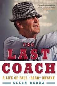 The Last Coach: A Life of Paul "Bear" Bryant by Allen Barra