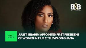 Juliet Ibrahim Appointed First President of Women in Film & Television  Ghana