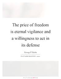 The Price Of Freedom Is Eternal Vigilance And A Willingness To Picture Quotes