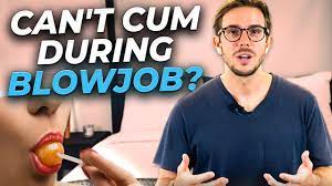 Why Can't I Cum During A Blowjob? - YouTube
