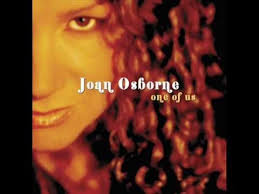 If God Had A Name What Would It Be And Would You Call It To His Face If You Were Faced With Him In All His Glory What Wou Joan Osborne