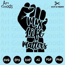 My Life Matters Svg Black Lives Matter Svg My Life Matters Fist Svg In 2020 Black Lives Matter Black Lives Life