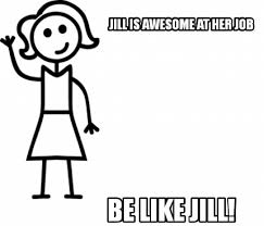Meme Creator Funny Jill Is Awesome At Her Job Be Like Jill Meme Generator At Memecreator Org
