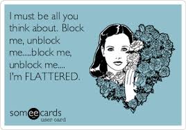 I Must Be All You Think About Block Me Unblock Me Block Me Unblock Me I M Flattered Me Quotes Funny Birthday Quotes Funny Happy Birthday Niece