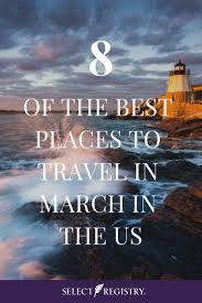 8 Of The Best Places To Visit In The Us In March Select Registry Best Places To Travel Best Places To Vacation Cool Places To Visit