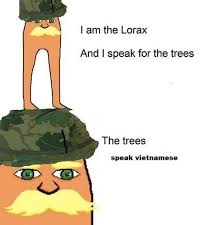 I Am The Lorax I Speak For The Trees Vietnamese I Am The Lorax I Speak For The Trees The Trees Speak Vietnamese The Lorax Funny Memes Memes