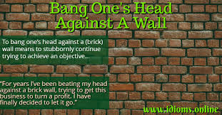 In many cases, head banging is accompanied by vocalizations such as a steady humming sound. Bang One S Head Against A Brick Wall Idioms Online
