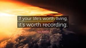 Life is not worth living feeling sad and down and lonely. Tony Robbins Quote If Your Life S Worth Living It S Worth Recording