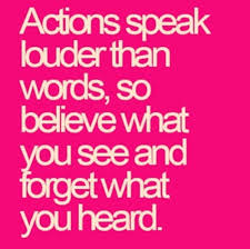  Actions Speak Louder Than Words So Believe What You See And Forget What You Heard Words Life Quotes Inspirational Words