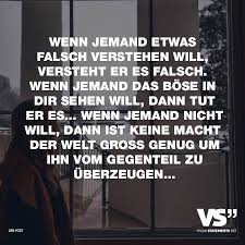 Wenn Jemand Etwas Falschen Verstehen Will Versteht Er Es Falsch Wenn Jemand Das Bose In Dir Sehen Will Dann Tut Er Es Wenn Jemand Nicht Will Dann Ist Kei Lebensweisheiten Spruche