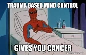 Maybe you would like to learn more about one of these? Trauma Based Mind Control Gives You Cancer Spiderman Cancer Make A Meme