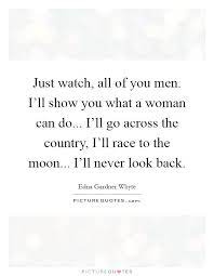Just Watch All Of You Men I Ll Show You What A Woman Can Do Picture Quotes