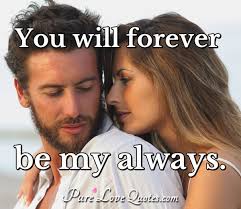 Love quotes always and forever. You Will Forever Be My Always Purelovequotes