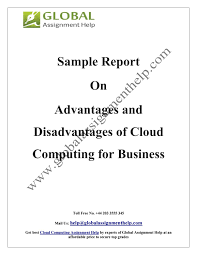 Cloud computing is one of the recent, biggest innovation in information technology. Sample Report On Advantages And Disadvantages Of Cloud Computing For Business By Global Assignment Help Issuu