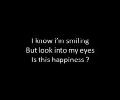 I Know I M Smiling But Look Into My Eyes Is This Happiness I Don T Think You Want To See What S Underneath Your Made Up Look Into My Eyes True Words Words